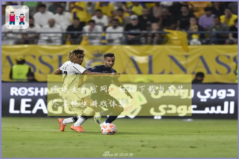 重返米乐官网，轻松下载与安装，尽享畅快游戏体验！